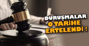 DURUŞMALAR O TARİHE ERTELENDİ