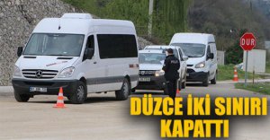DÜZCE'YE 2 İLDEN GİRİŞ ÇIKIŞLAR YASAKLANDI