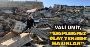 "EKİPLERİMİZ OLAY YERİNDE HAZIR"