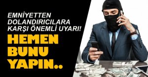 EMNİYETTEN DOLANDIRICILARA KARŞI UYARI