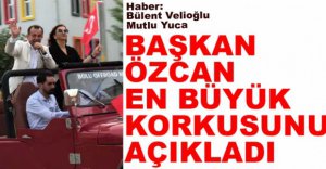 BAŞKAN ÖZCAN KORKUSUNU AÇIKLADI
