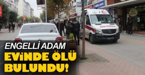 ENGELLİ ADAM EVİNDE ÖLÜ BULUNDU