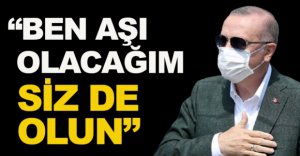 ERDOĞAN "BEN AŞI OLACAĞIM"