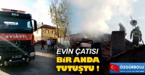 EVİN ÇATISI BİR ANDA TUTUŞTU