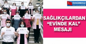 SAĞLIKÇILARDAN "EVİNİZDE KALIN" MESAJI