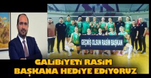 "GALİBİYETİ RASİM BAŞKANA HEDİYE EDİYORUZ"