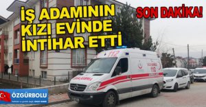 İŞ ADAMININ KIZI EVİNDE İNTİHAR ETTİ