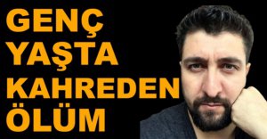 GENÇ YAŞTA KAHREDEN ÖLÜM