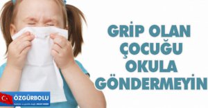 "GRİP OLAN ÇOCUKLARI OKULA GÖNDERMEYİN"