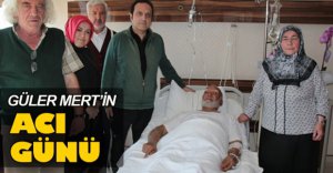 GÜLER MERT'İN ACI GÜNÜ