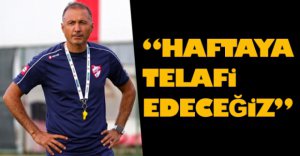 "HAFTAYA TELAFİ EDECEĞİZ"