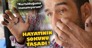 HAYATININ ŞOKUNU YAŞADI