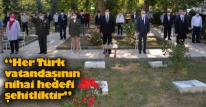 "HER TÜRK VATANDAŞININ NİHAİ HEDEFİ ŞEHİTLİKTİR"