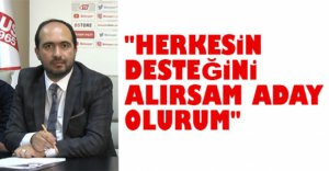 "HERKESİN DESTEĞİNİ ALIRSAM ADAY OLURUM"