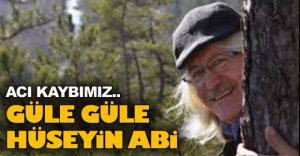 HÜSEYİN ABİMİZ HAYATA VEDA ETTİ