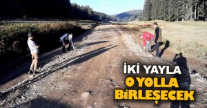 İKİ YAYLA O YOLLA BİRLEŞECEK