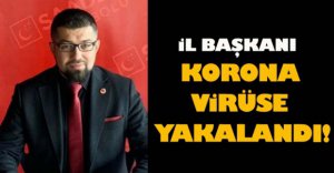 İL BAŞKANI KORONA VİRÜSE YAKALANDI