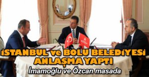 İSTANBUL ve BOLU BELEDİYESİ ANLAŞMA YAPTI
