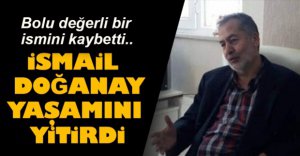 İSMAİL DOĞANAY HAYATINI KAYBETTİ