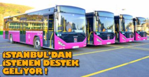 İSTANBUL'DAN İSTENEN DESTEK GELİYOR