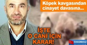 İŞTE O CANİ İÇİN VERİLEN KARAR!