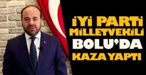 İYİ PARTİ MİLLETVEKİLİ BOLU'DA KAZA YAPTI