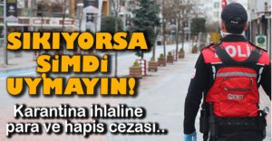 KARANTİNA İHLALİNE PARA VE HAPİS CEZASI..