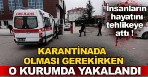 KARANTİNADA OLMASI GEREKİRKEN..