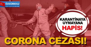 KARANTİNAYA UYMAYANA AĞIR CEZA GELİYOR