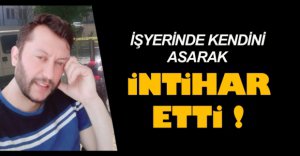 KENDİNİ ASARAK İNTİHAR ETTİ