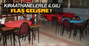 KIRAATHANELERLE İLGİLİ FLAŞ GELİŞME