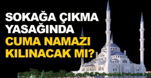 KISITLAMADA CUMA NAMAZI KILINACAK MI ?