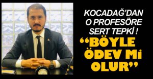 KOCADAĞ'DAN PROFESÖRE SERT TEPKİ