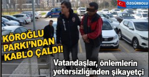 KÖROĞLU PARKI’NDAN KABLO ÇALDI