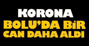 KORONA BOLU'DA BİR CAN DAHA ALDI
