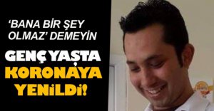 KORONA GENÇ YAŞLI DİNLEMİYOR!