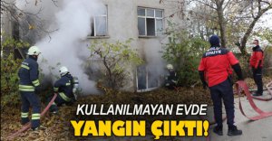 KULLANILMAYAN EVDE YANGIN ÇIKTI