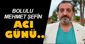 MEHMET ŞEF'İN ACI GÜNÜ