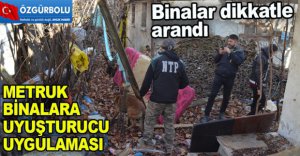 METRUK BİNALARA UYUŞTURUCU UYGULAMASI