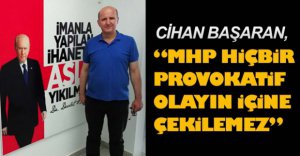 "MHP, HİÇ BİR PROVOKATİF OLAYIN İÇİNE ÇEKİLEMEZ"