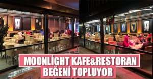 MOONLİGHT KAFE&RESTORAN YENİ YÜZÜYLE BEĞENİ TOPLADI