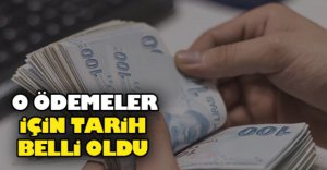 O ÖDEMELER İÇİN TARİH BELLİ OLDU