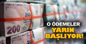 O ÖDEMELER YARIN BAŞLIYOR