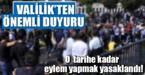 O TARİHE KADAR EYLEM YAPMAK YASAKLANDI