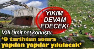 "O TARİHTEN SONRA YAPILAN YAPILAR YIKILACAK"