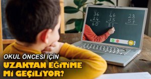 OKUL ÖNCESİ UZAKTAN EĞİTİME GEÇECEK Mİ?