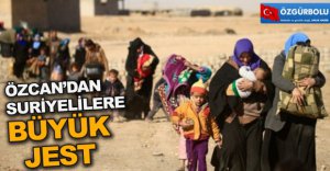 ÖZCAN'DAN SURİYELİLERE BÜYÜK JEST