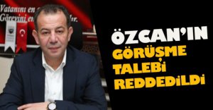 ÖZCAN'IN TALEBİ REDDEDİLDİ