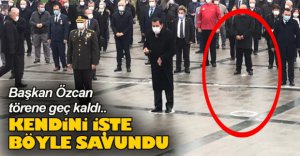 ÖZCAN TÖRENE GEÇ KATILDI, KENDİNİ BÖYLE SAVUNDU