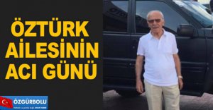 ÖZTÜRK AİLESİNİN ACI GÜNÜ